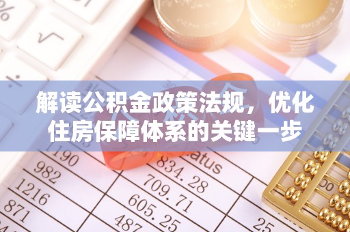 建昌解读公积金政策法规，优化住房保障体系的关键一步