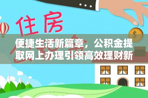 建昌便捷生活新篇章，公积金提取网上办理引领高效理财新趋势