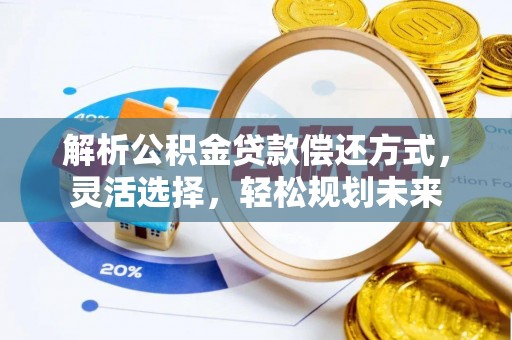 建昌解析公积金贷款偿还方式，灵活选择，轻松规划未来