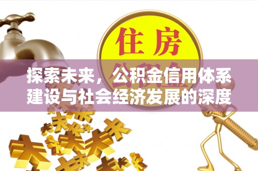 建昌探索未来，公积金信用体系建设与社会经济发展的深度融合