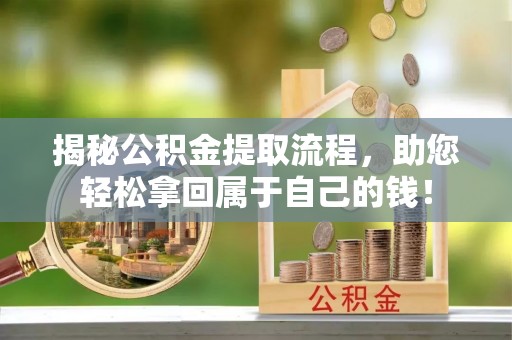 建昌揭秘公积金提取流程，助您轻松拿回属于自己的钱！