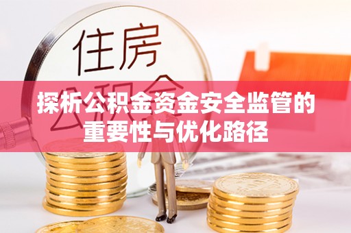 建昌探析公积金资金安全监管的重要性与优化路径