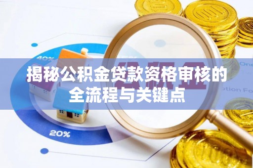 建昌揭秘公积金贷款资格审核的全流程与关键点