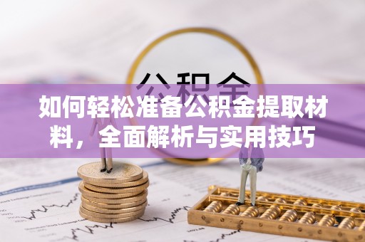 建昌如何轻松准备公积金提取材料，全面解析与实用技巧