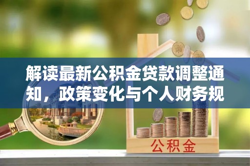 建昌解读最新公积金贷款调整通知，政策变化与个人财务规划