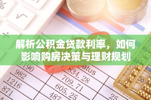建昌解析公积金贷款利率，如何影响购房决策与理财规划