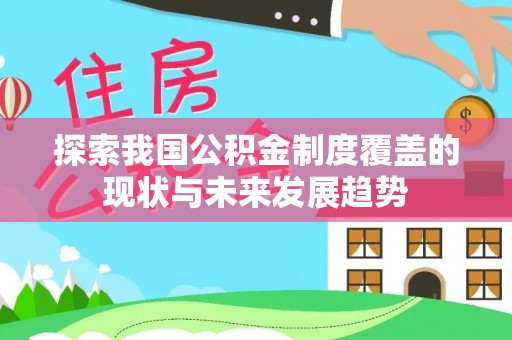 建昌探索我国公积金制度覆盖的现状与未来发展趋势