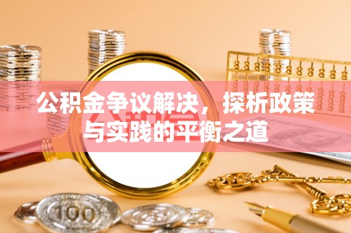 建昌公积金争议解决，探析政策与实践的平衡之道