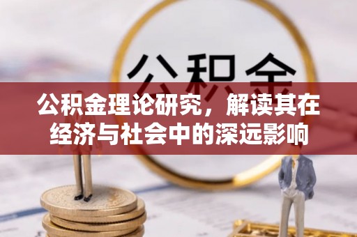 建昌公积金理论研究，解读其在经济与社会中的深远影响