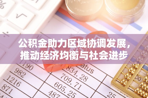 建昌公积金助力区域协调发展，推动经济均衡与社会进步
