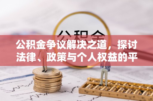 建昌公积金争议解决之道，探讨法律、政策与个人权益的平衡