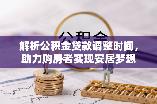 建昌解析公积金贷款调整时间，助力购房者实现安居梦想