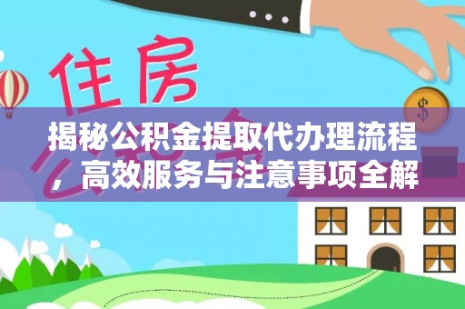 建昌揭秘公积金提取代办理流程，高效服务与注意事项全解析