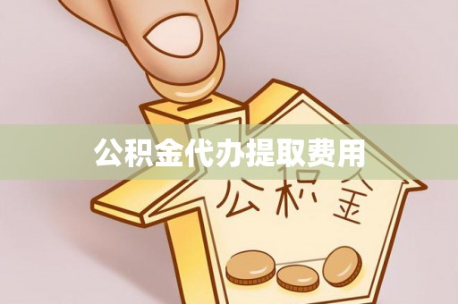建昌公积金代办提取费用