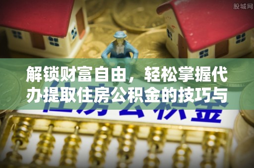 建昌解锁财富自由，轻松掌握代办提取住房公积金的技巧与攻略