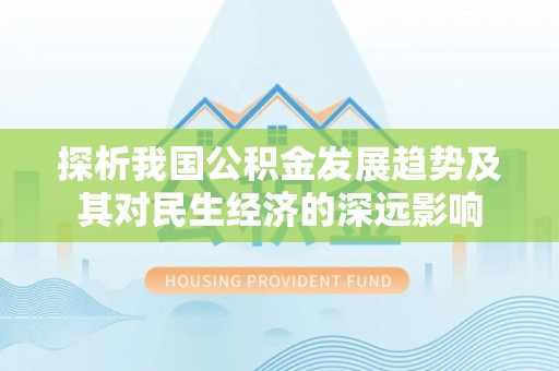 建昌探析我国公积金发展趋势及其对民生经济的深远影响