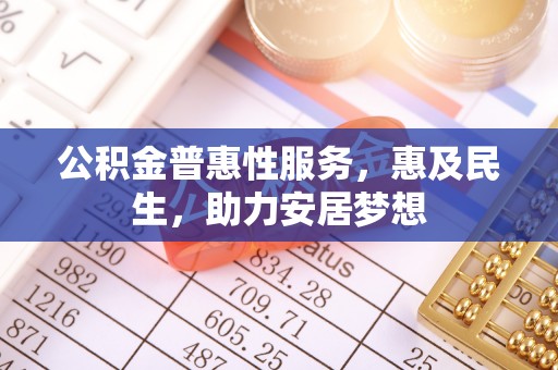 建昌公积金普惠性服务，惠及民生，助力安居梦想