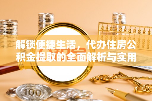 建昌解锁便捷生活，代办住房公积金提取的全面解析与实用指南