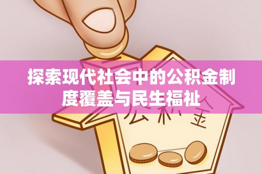 建昌探索现代社会中的公积金制度覆盖与民生福祉