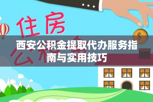 建昌西安公积金提取代办服务指南与实用技巧