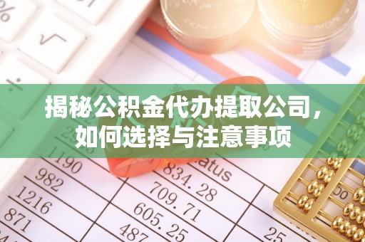 建昌揭秘公积金代办提取公司，如何选择与注意事项