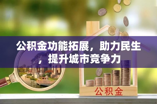 建昌公积金功能拓展，助力民生，提升城市竞争力