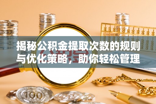 建昌揭秘公积金提取次数的规则与优化策略，助你轻松管理财务