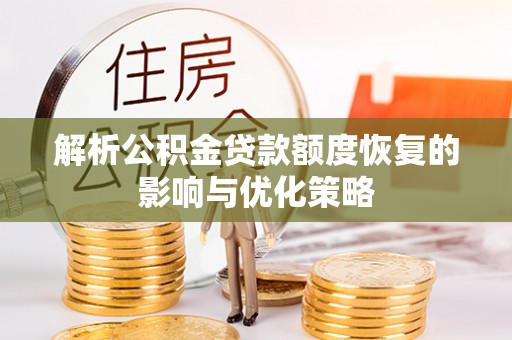建昌解析公积金贷款额度恢复的影响与优化策略