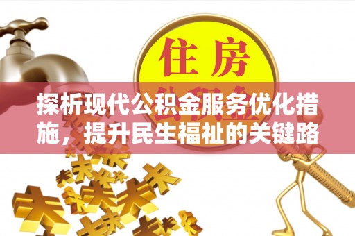 建昌探析现代公积金服务优化措施，提升民生福祉的关键路径