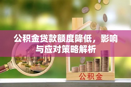 建昌公积金贷款额度降低，影响与应对策略解析