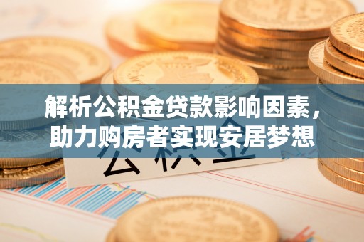 建昌解析公积金贷款影响因素，助力购房者实现安居梦想