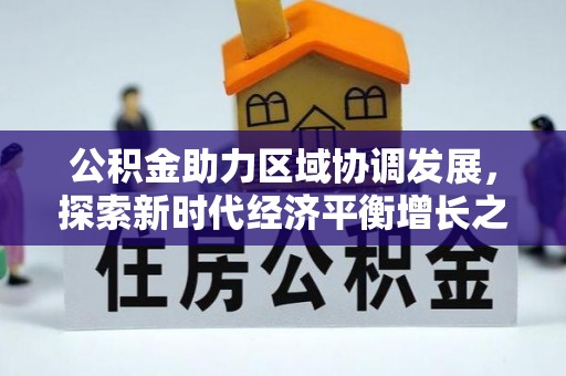 建昌公积金助力区域协调发展，探索新时代经济平衡增长之道