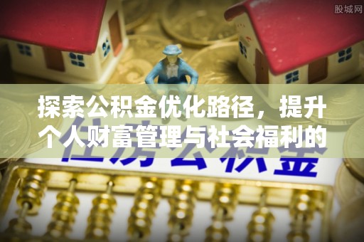 建昌探索公积金优化路径，提升个人财富管理与社会福利的双赢之道