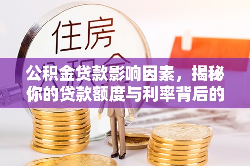建昌公积金贷款影响因素，揭秘你的贷款额度与利率背后的秘密
