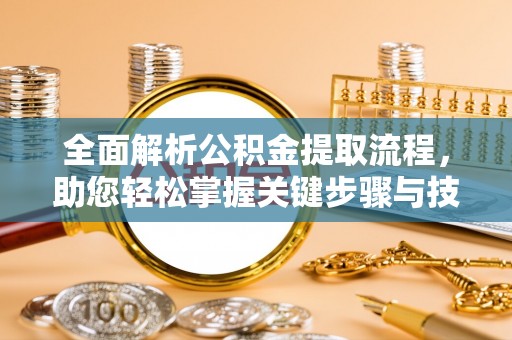 建昌全面解析公积金提取流程，助您轻松掌握关键步骤与技巧