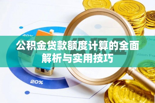 建昌公积金贷款额度计算的全面解析与实用技巧