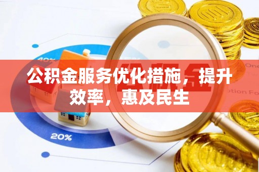 建昌公积金服务优化措施，提升效率，惠及民生
