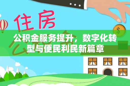 建昌公积金服务提升，数字化转型与便民利民新篇章