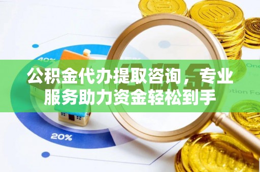 建昌公积金代办提取咨询，专业服务助力资金轻松到手
