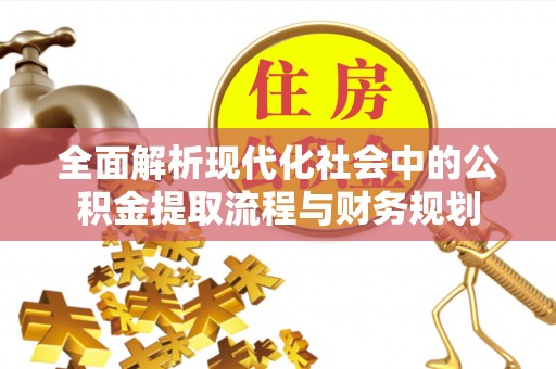 建昌全面解析现代化社会中的公积金提取流程与财务规划