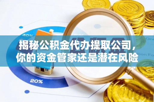 建昌揭秘公积金代办提取公司，你的资金管家还是潜在风险？