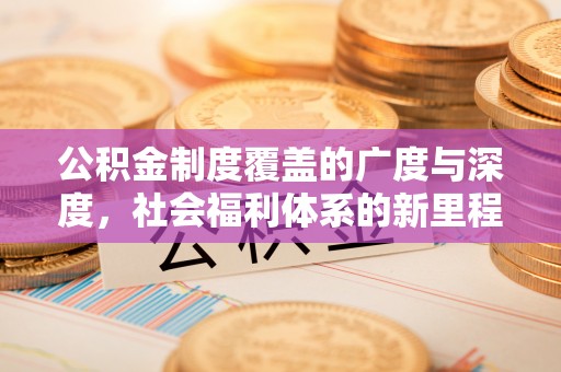 建昌公积金制度覆盖的广度与深度，社会福利体系的新里程碑