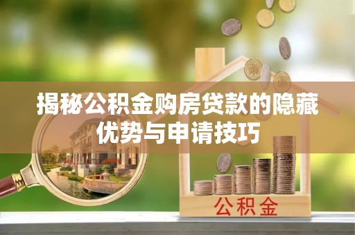 建昌揭秘公积金购房贷款的隐藏优势与申请技巧