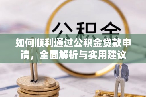 建昌如何顺利通过公积金贷款申请，全面解析与实用建议