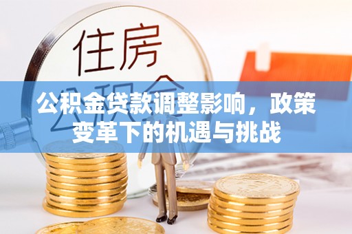 建昌公积金贷款调整影响，政策变革下的机遇与挑战