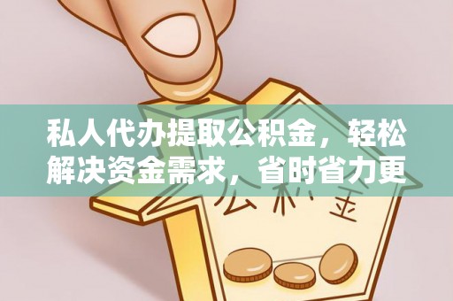 建昌私人代办提取公积金，轻松解决资金需求，省时省力更高效