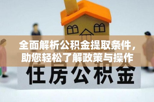 建昌全面解析公积金提取条件，助您轻松了解政策与操作