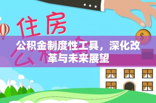建昌公积金制度性工具，深化改革与未来展望