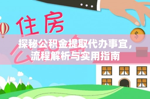 建昌探秘公积金提取代办事宜，流程解析与实用指南