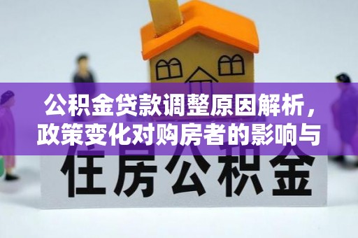 建昌公积金贷款调整原因解析，政策变化对购房者的影响与应对
